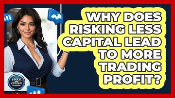 Why Does Risking Less Capital Lead To More Trading Profit? - Stock and Options Playbook