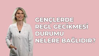 Gençlerde Regl Gecikmesi Durumu Nelere Bağlıdır ?