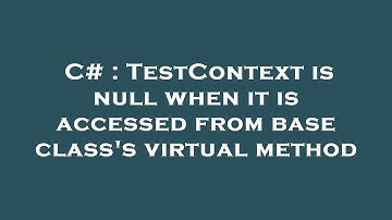 C# : TestContext is null when it is accessed from base class