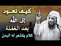 كيف تعود الى الله بعد الغفلة كلام يقشعر له البدن مؤثر جدا للشيخ سعد العتيق