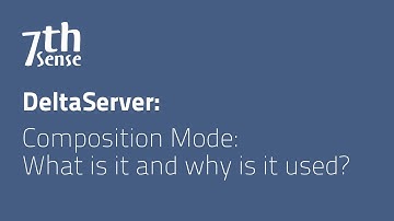 7thSense DeltaServer - Composition Mode: What is it and why is it used?