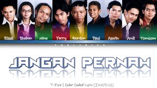 T-Five - Jangan Pernah (Color Coded Lyrics/Lirik INA/ENG)