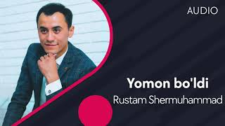 Rustam Shermuhammad - Yomon bo'ldi | Рустам Шермухаммад - Ёмон булди (AUDIO)