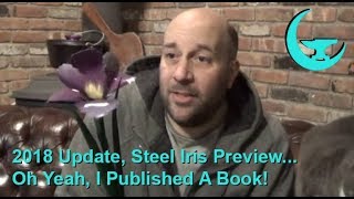 2018 Update, Steel Iris Preview... Oh Yeah, I Published A Book!