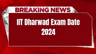 IIT Dharwad Exam Date 2024 | Check Exam Date