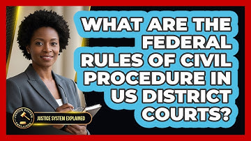 What Are The Federal Rules Of Civil Procedure In US District Courts? - Justice System Explained