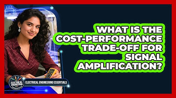 What Is The Cost-performance Trade-off For Signal Amplification? - Electrical Engineering Essentials