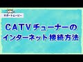 【サポートムービー】 ＣＡＴＶチューナーのインターネット接続方法
