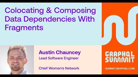 Colocating & Composing Data Dependencies with Fragments - Austin Chauncey