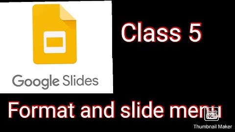 Google slides class 5(format and slide menu)