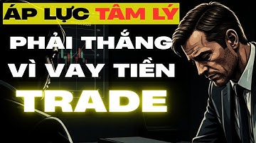 ÁP LỰC TÂM LÝ PHẢI THẮNG, Sai lầm khi Vay tiền để trade của mọi Trader