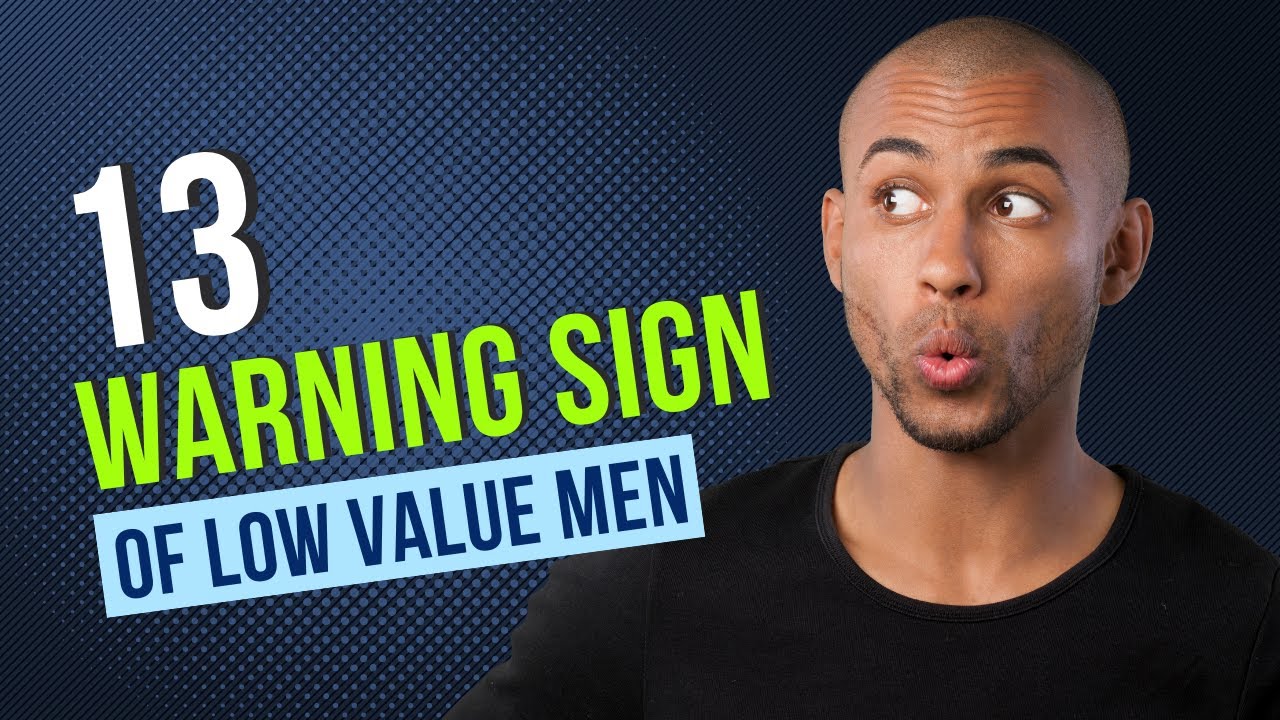 13 Warning Signs of a Low Value Man How to Identify and Avoid Them