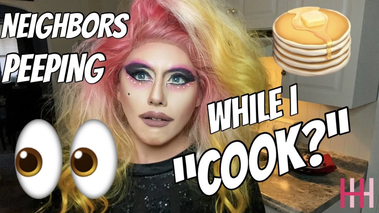 Neighbors Peeping While A Drag Queen "Cooks" YouTube