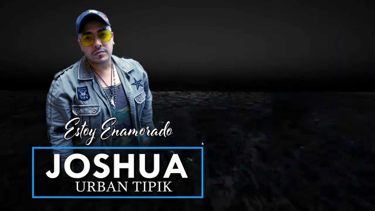 JOSHUA URBAN TIPIK -2018 nuevo tema estoy enamorado