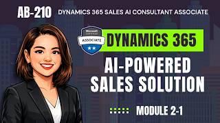 Discover Dynamics 365 Sales as an AI‑Powered Sales Solution | AB-210 | Module 2-1
