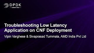 Troubleshooting Low Latency Application on CNF Deployment - Vipin Varghese & Sivaprasad Tummala, AMD
