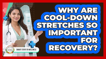 Why Are Cool-down Stretches So Important For Recovery? - Smart Steps to Wellness