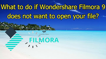 What to do if Filmora 9 does not want to open your file?