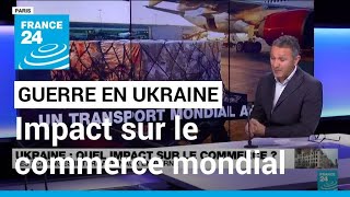 Ukraine : l'impact négatif de la guerre sur le commerce international • FRANCE 24