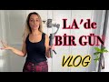 LA' de  BİR GÜN / VLOG