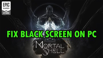 How To Fix Mortal Shell Black Screen Issue or Error On PC