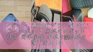 レビュー iRobot ブラーバ 371j アイロボット 床拭きロボット 静音