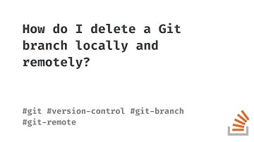 How do I delete a Git branch locally and remotely?