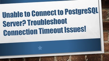 Unable to Connect to PostgreSQL Server? Troubleshoot Connection Timeout Issues!
