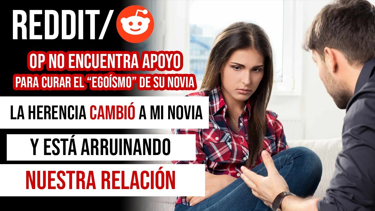 LA HERENCIA CAMBIÓ A MI NOVIA Y ESTÁ ARRUINANDO NUESTRA RELACIÓN