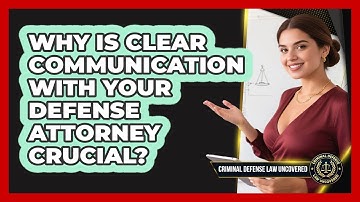 Why Is Clear Communication With Your Defense Attorney Crucial? - Criminal Defense Law Uncovered