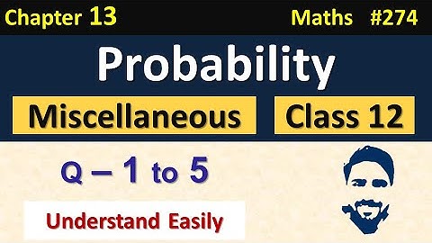 Miscellaneous Exercise Chapter 13 Class 12 (Q1, Q2, Q3, Q4, Q5) | Probability Class 12 | NCERT