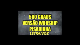 500 GRAUS VERSÃO WORSHIP PISADINHA - LETRA/VOZ