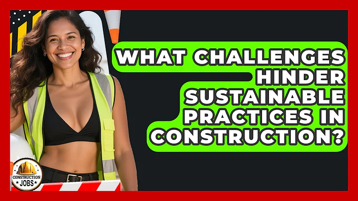 What Challenges Hinder Sustainable Practices In Construction? - Construction Jobs