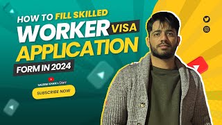 How to Fill Skilled Worker Visa Application Form in 2024 - Step by Step Process