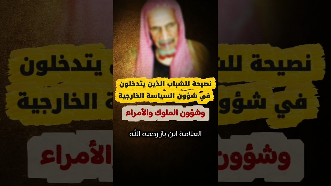 نصيحة للشباب الذين يخوضون و يتدخلون في شؤون السياسة الخارجية وشؤؤون الملوك و الأمراء | الشيخ ابن باز
