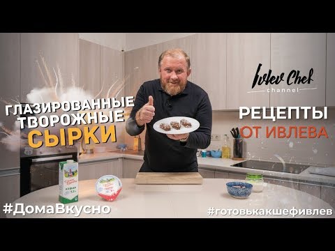 ГЛАЗИРОВАННЫЕ СЫРКИ - Рецепты от Ивлева