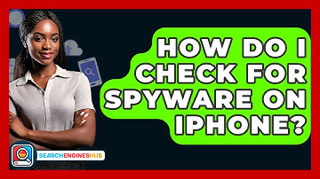 How Do I Check For Spyware On IPhone? - SearchEnginesHub.com