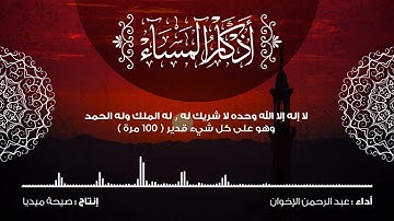 اذكار المساء كاملة 2021 | Evening Athkar | بصوت الشيخ عبد الرحمن الإخوان