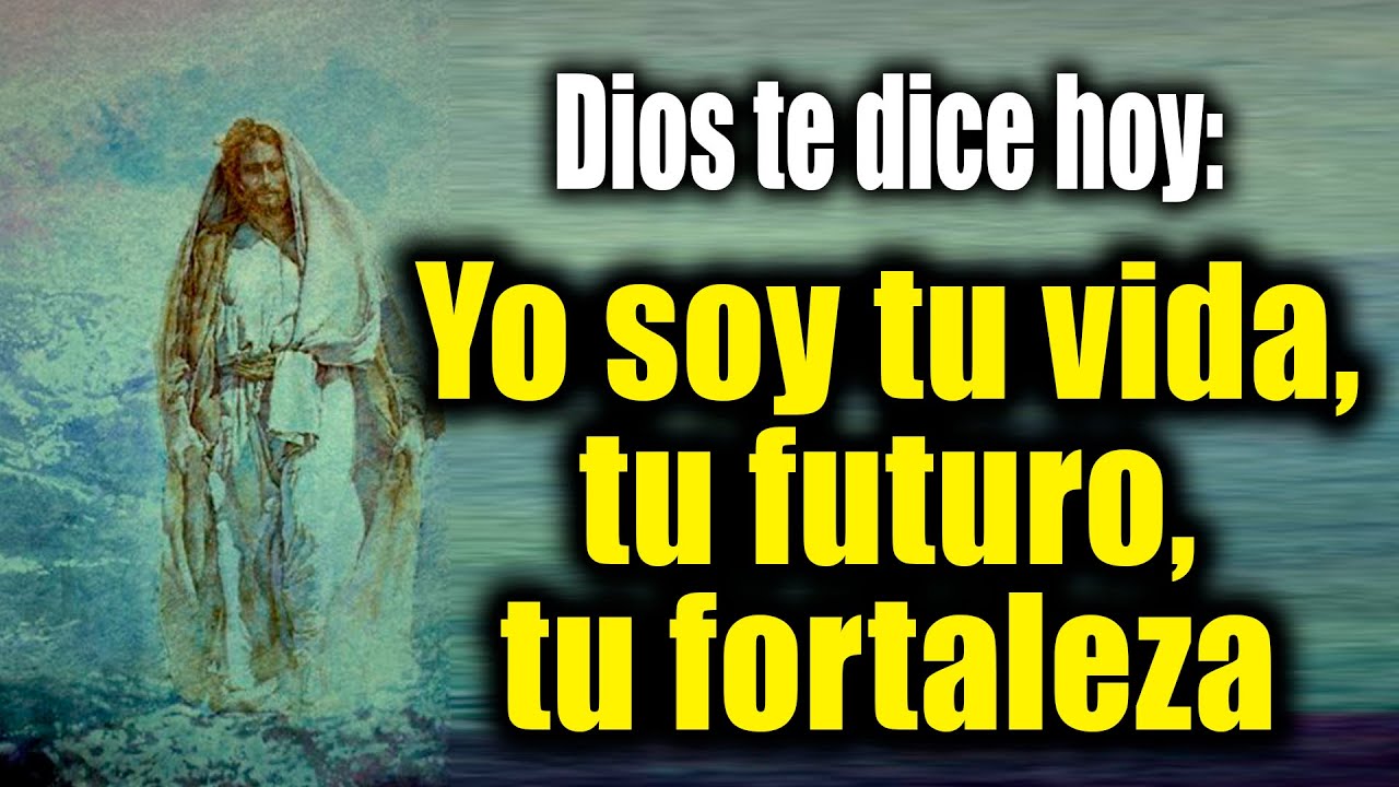 DIOS TE DICE HOY - Yo soy tu vida, tu futuro, tu fortaleza - YouTube