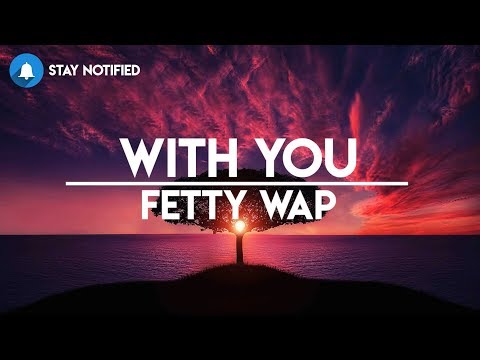 Fetty Wap - With You (Lyrics / LyricVideo)