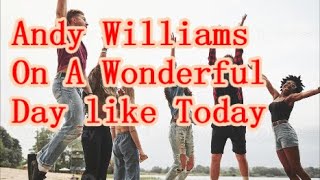 Andy Williams   On A Wonderful Day like Today     +   lyrics