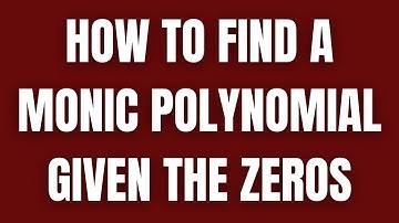 Find the Monic Polynomial Given the Zeros