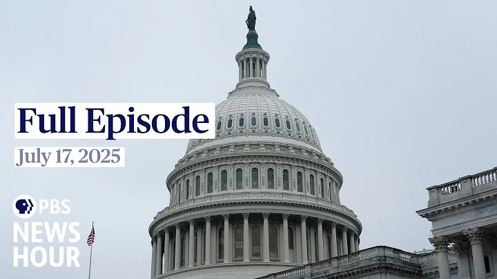 PBS News Hour full episode, July 17, 2025