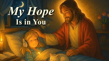 My Hope Is in You – Peaceful Christian Sleep Music for Rest and Prayer💖