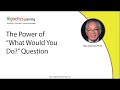 The Power of "What Would You Do?" Question