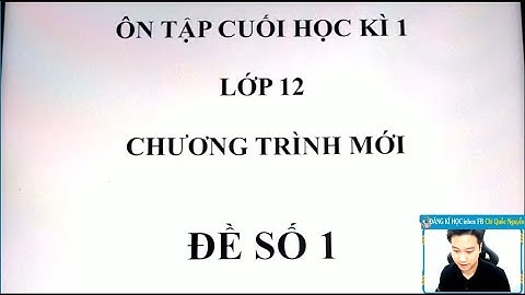 CHỮA ĐỀ THI CUỐI HỌC KÌ 1 - LỚP 12 - ĐỀ SỐ 1 - Thầy Nguyễn Quốc Chí