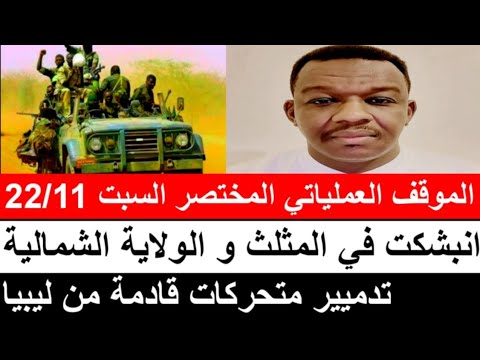 الموقف العملياتي المختصر السبت 22 11 إنبشكت في المثلث و الولايات الشمالية تدميير متحركات من ليبيا 