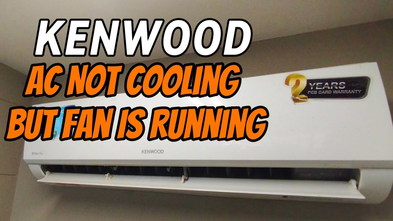 Kenwood AC Not Cooling But Fan Is Running AC Not Working