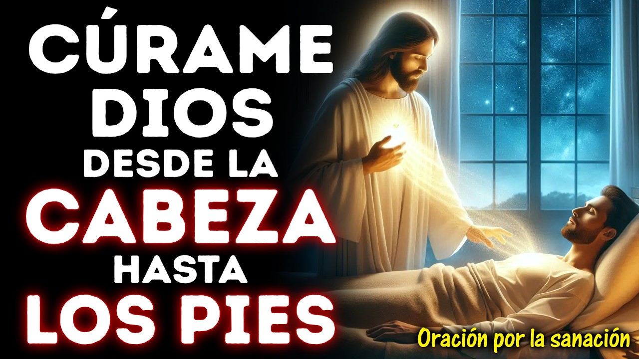 CÚRAME DIOS DESDE LA CABEZA HASTA LOS PIES | ORACIÓN URGENTE PARA SANACIÓN COMPLETA