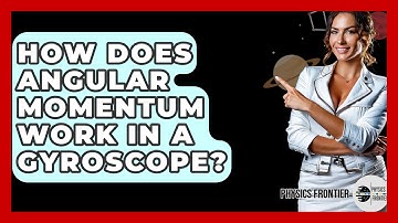 How Does Angular Momentum Work In A Gyroscope? - Physics Frontier